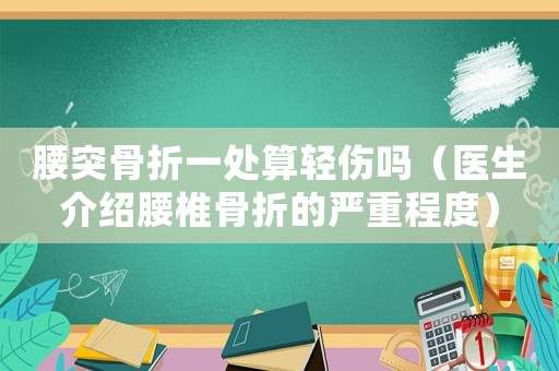 腰突骨折一處算輕傷嗎（醫(yī)生介紹腰椎骨折的嚴(yán)重程度）