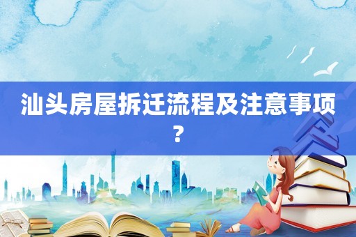 汕頭房屋拆遷流程及注意事項(xiàng)?