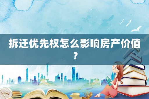拆遷優(yōu)先權怎么影響房產價值？