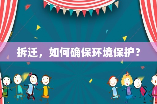 拆遷，如何確保環(huán)境保護(hù)？