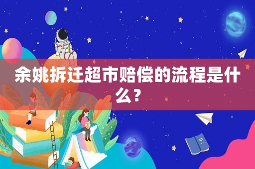 余姚拆遷超市賠償?shù)牧鞒淌鞘裁矗? title=