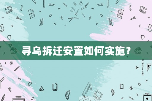 尋烏拆遷安置如何實(shí)施？