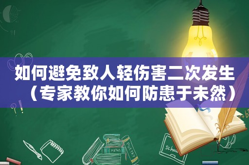 如何避免致人輕傷害二次發(fā)生（專(zhuān)家教你如何防患于未然）