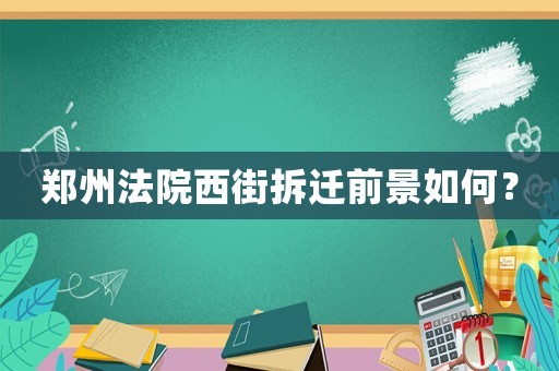 鄭州法院西街拆遷前景如何？