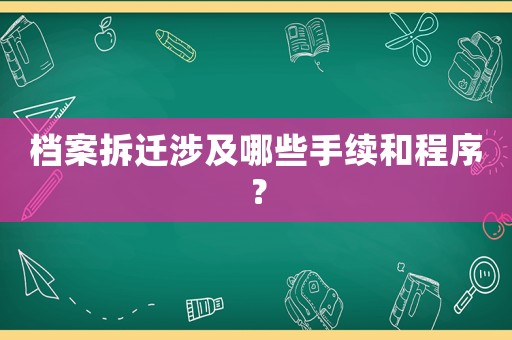 檔案拆遷涉及哪些手續(xù)和程序？