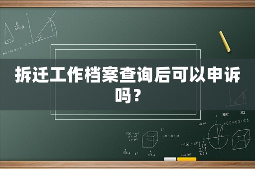 拆遷工作檔案查詢后可以申訴嗎？
