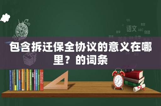 包含拆遷保全協(xié)議的意義在哪里？的詞條