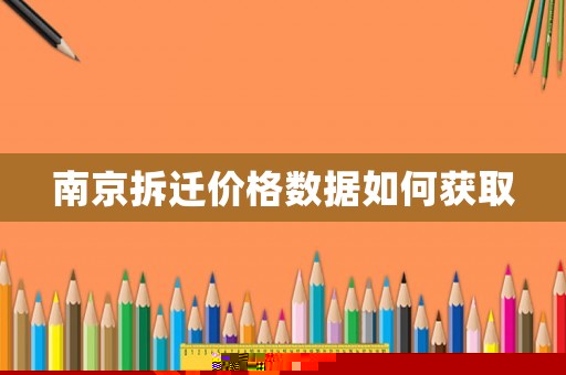 南京拆遷價格數(shù)據(jù)如何獲取