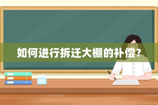 如何進(jìn)行拆遷大棚的補(bǔ)償？