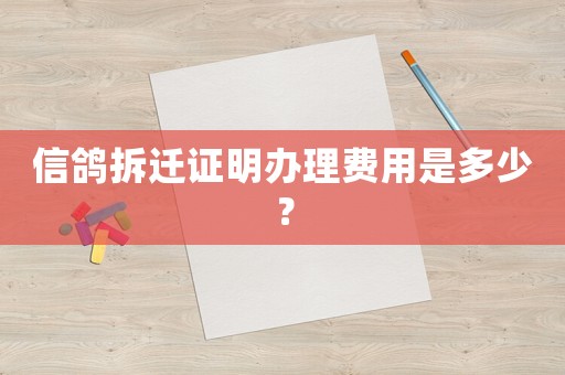 信鴿拆遷證明辦理費(fèi)用是多少？