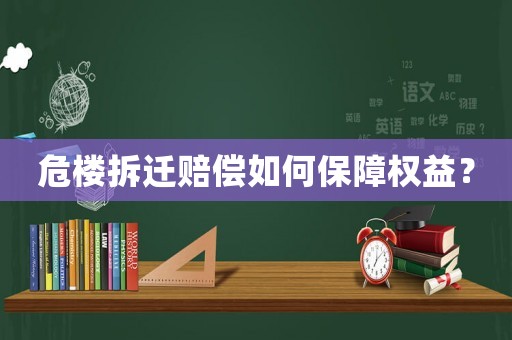 危樓拆遷賠償如何保障權(quán)益？
