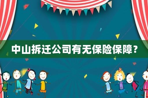 中山拆遷公司有無(wú)保險(xiǎn)保障？