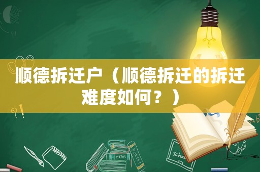 順德拆遷戶(hù)（順德拆遷的拆遷難度如何？）