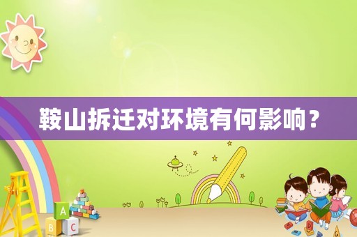 鞍山拆遷對環(huán)境有何影響？