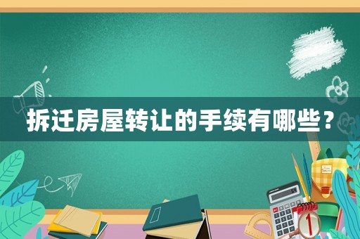 拆遷房屋轉(zhuǎn)讓的手續(xù)有哪些？
