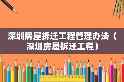 深圳房屋拆遷工程管理辦法（深圳房屋拆遷工程）