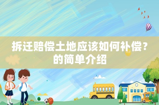 拆遷賠償土地應(yīng)該如何補(bǔ)償？的簡單介紹