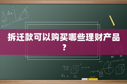 拆遷款可以購(gòu)買哪些理財(cái)產(chǎn)品？