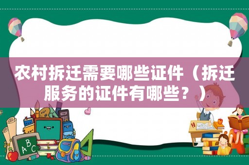 農(nóng)村拆遷需要哪些證件（拆遷服務(wù)的證件有哪些？）