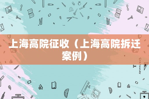 上海高院征收（上海高院拆遷案例）
