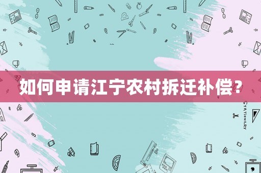 如何申請江寧農(nóng)村拆遷補償？