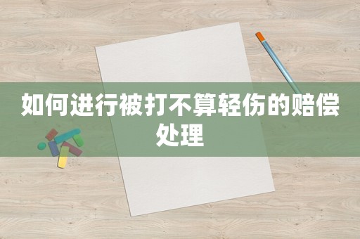 如何進(jìn)行被打不算輕傷的賠償處理