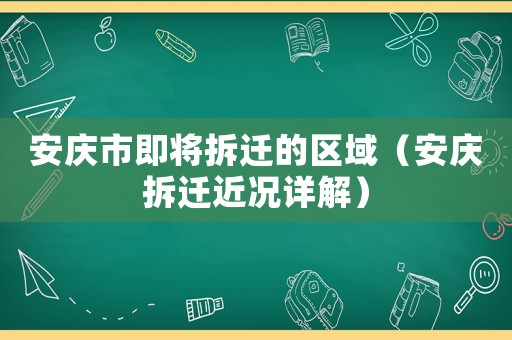 安慶市即將拆遷的區(qū)域（安慶拆遷近況詳解）