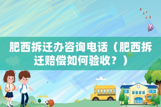 肥西拆遷辦咨詢電話（肥西拆遷賠償如何驗(yàn)收？）