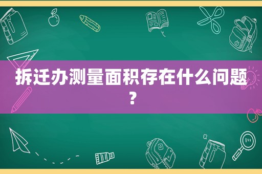 拆遷辦測量面積存在什么問題？