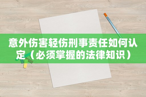 意外傷害輕傷刑事責(zé)任如何認定（必須掌握的法律知識）