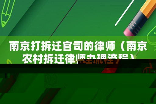南京打拆遷官司的律師（南京農(nóng)村拆遷律師辦理流程）