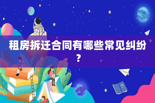 租房拆遷合同有哪些常見糾紛？