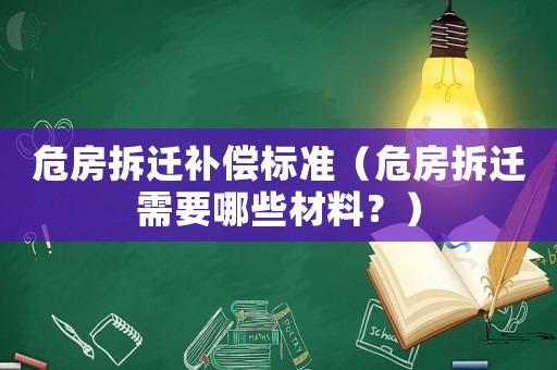危房拆遷補(bǔ)償標(biāo)準(zhǔn)（危房拆遷需要哪些材料？）