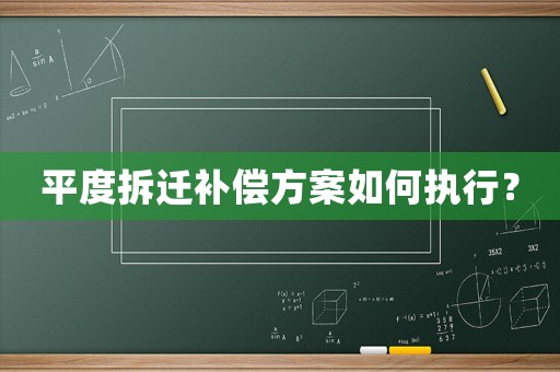 平度拆遷補(bǔ)償方案如何執(zhí)行？