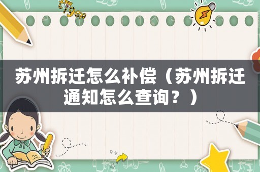 蘇州拆遷怎么補(bǔ)償（蘇州拆遷通知怎么查詢？）