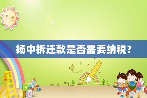 揚中拆遷款是否需要納稅？