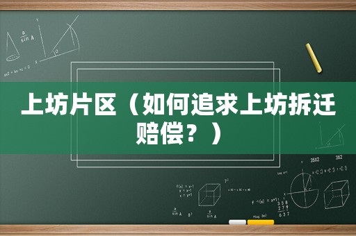 上坊片區(qū)（如何追求上坊拆遷賠償？）