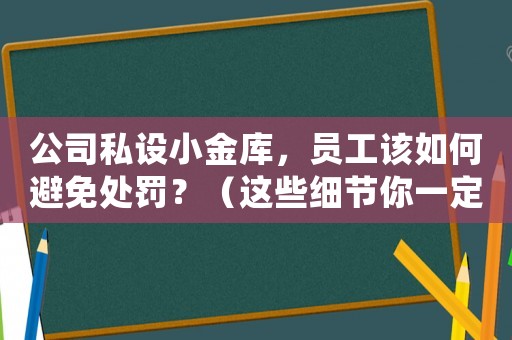 公司私設(shè)小金庫，員工該如何避免處罰？（這些細節(jié)你一定要知道）