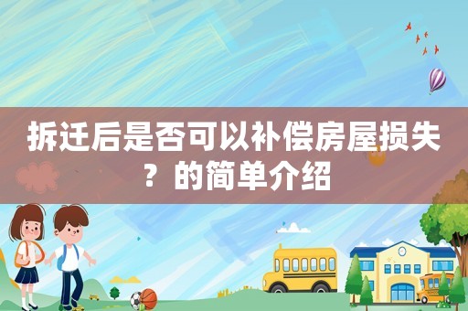 拆遷后是否可以補(bǔ)償房屋損失？的簡(jiǎn)單介紹