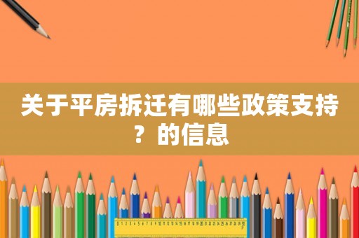 關(guān)于平房拆遷有哪些政策支持？的信息