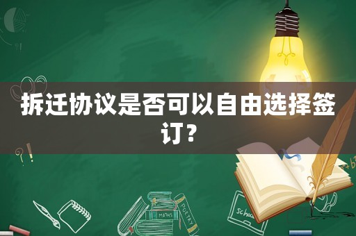 拆遷協(xié)議是否可以自由選擇簽訂？