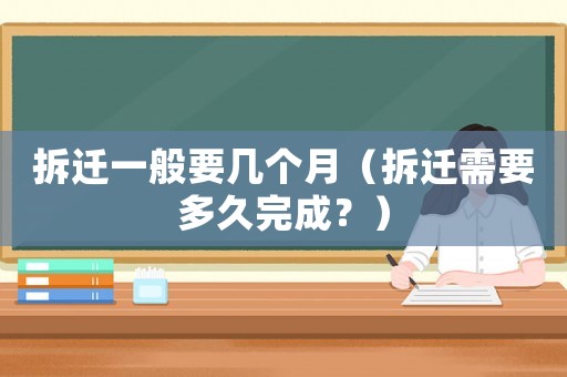 拆遷一般要幾個月（拆遷需要多久完成？）