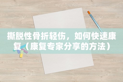撕脫性骨折輕傷，如何快速康復(fù)（康復(fù)專家分享的方法）