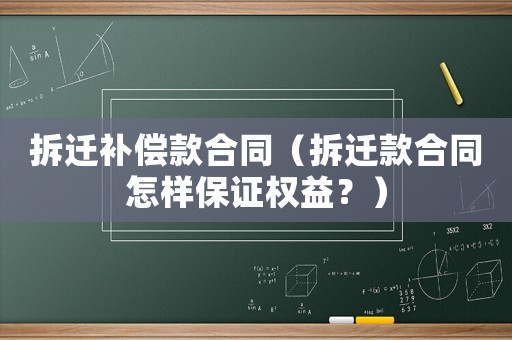 拆遷補償款合同（拆遷款合同怎樣保證權(quán)益？）