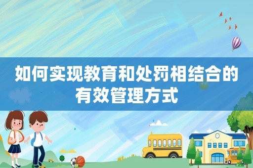 如何實現(xiàn)教育和處罰相結(jié)合的有效管理方式