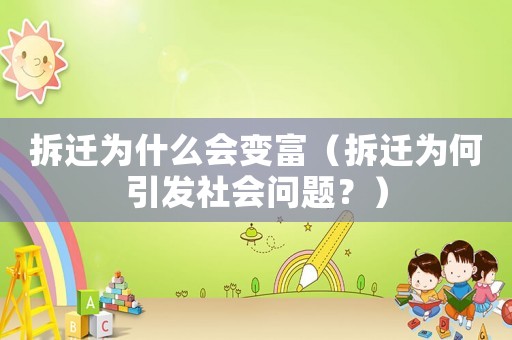 拆遷為什么會變富（拆遷為何引發(fā)社會問題？）