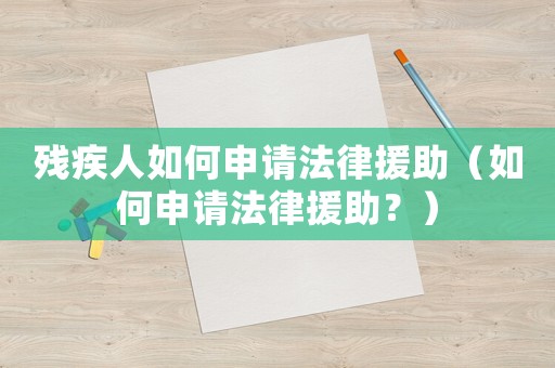 殘疾人如何申請法律援助（如何申請法律援助？）