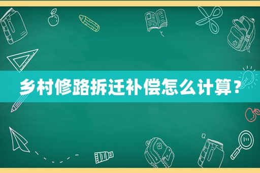 鄉(xiāng)村修路拆遷補(bǔ)償怎么計(jì)算？