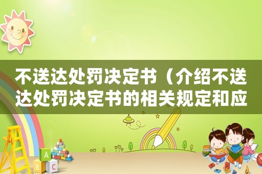 不送達處罰決定書（介紹不送達處罰決定書的相關(guān)規(guī)定和應對措施）