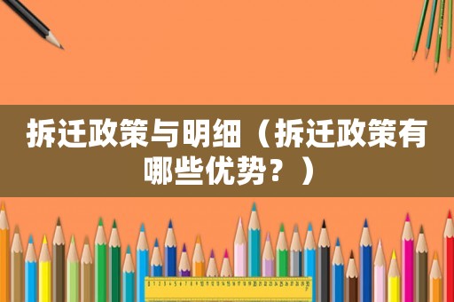 拆遷政策與明細(xì)（拆遷政策有哪些優(yōu)勢(shì)？）